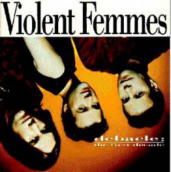 Violent Femmes : Debacle : the First Decade